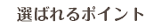 選ばれるポイント