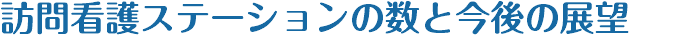 訪問看護ステーションの数と今後の展望