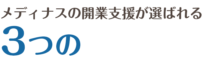 メディナスの開業支援が選ばれる  3つの